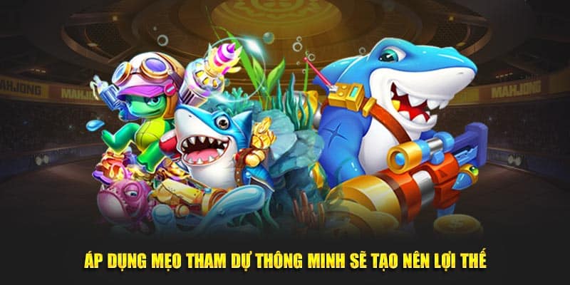 Áp dụng mẹo tham dự thông minh sẽ tạo nên lợi thế