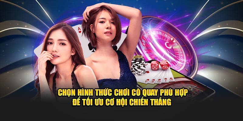 Chọn hình thức chơi cò quay phù hợp để tối ưu cơ hội chiến thắng 