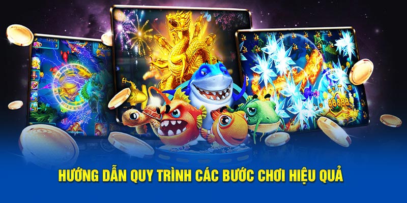 Hướng dẫn quy trình các bước chơi hiệu quả