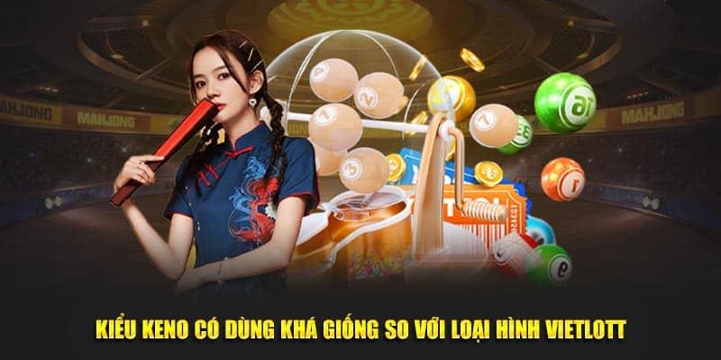 Kiểu Keno có dùng khá giống so với loại hình Vietlott