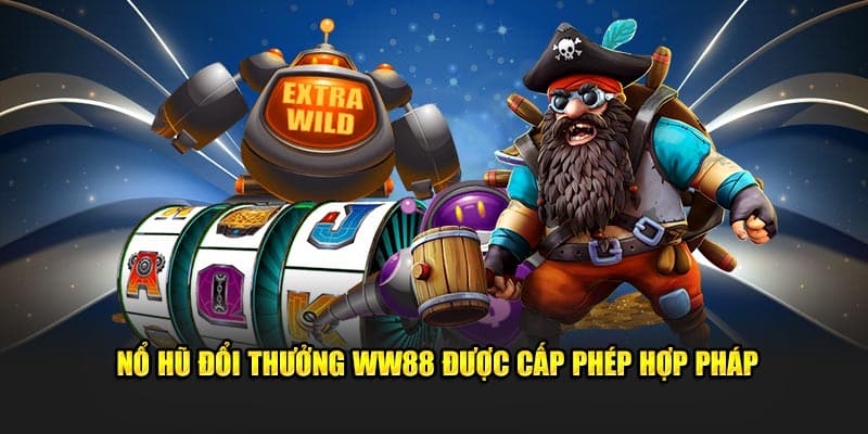 Nổ hũ đổi thưởng WW88 được cấp phép hợp pháp