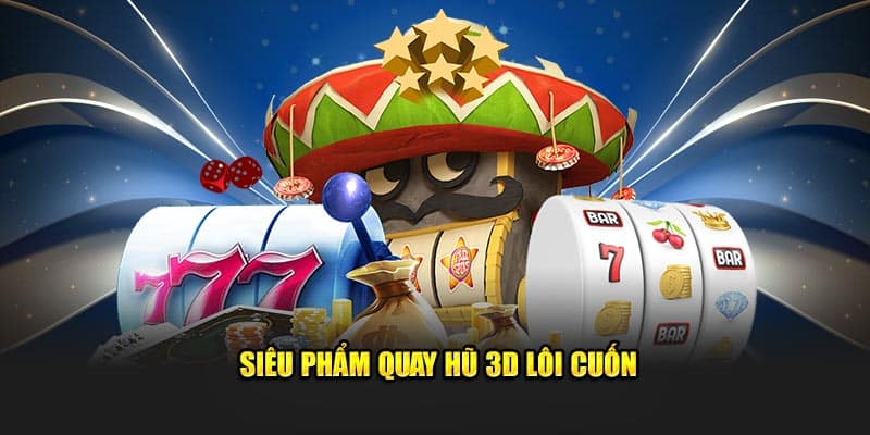 Siêu phẩm quay hũ 3D cực đỉnh