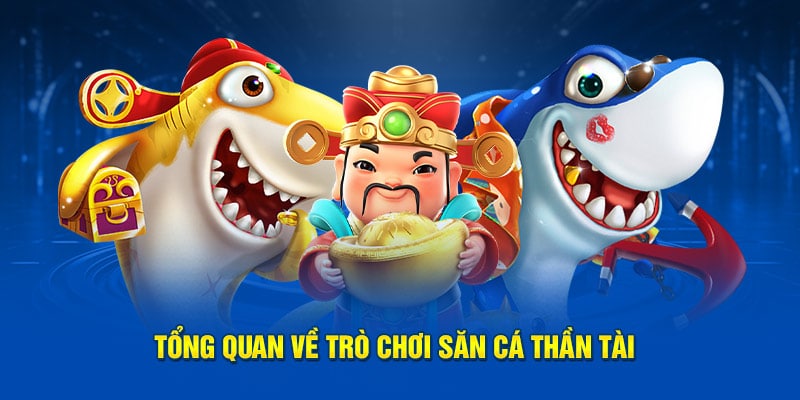 Tổng quan về trò chơi săn cá thần tài